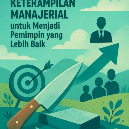 Mengasah Keterampilan Manajerial untuk Menjadi Pemimpin yang Lebih Baik